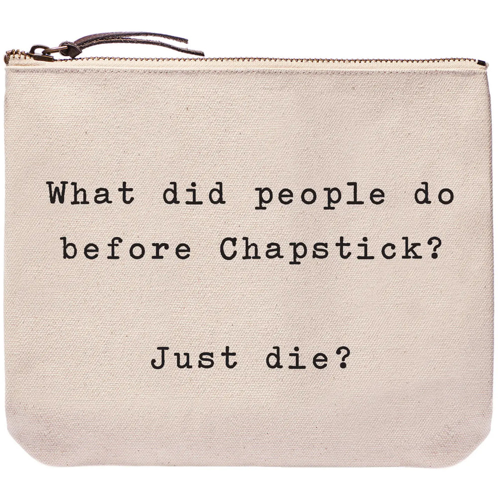 I What Did People Do Before Chapstick? Just Die?  Zipper Bag