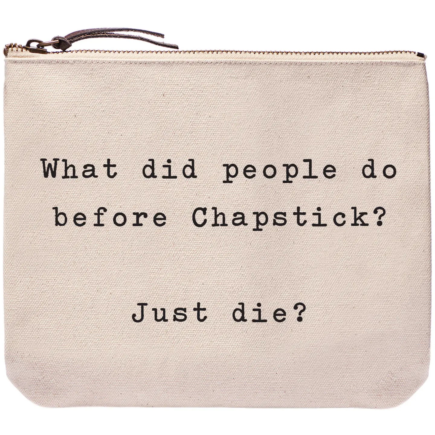 I What Did People Do Before Chapstick? Just Die?  Zipper Bag