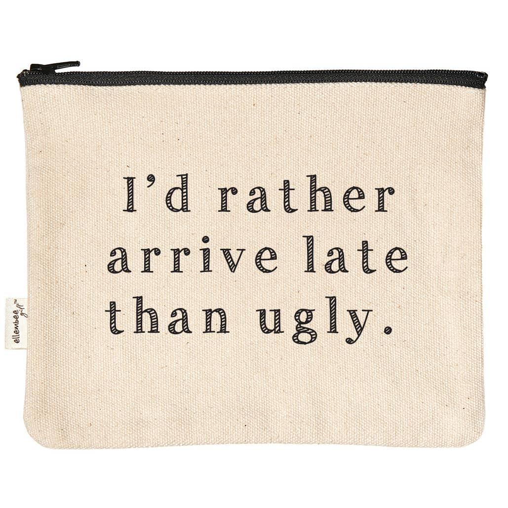 I’D RATHER ARRIVE LATE THAN UGLY ZIPPER POUCH