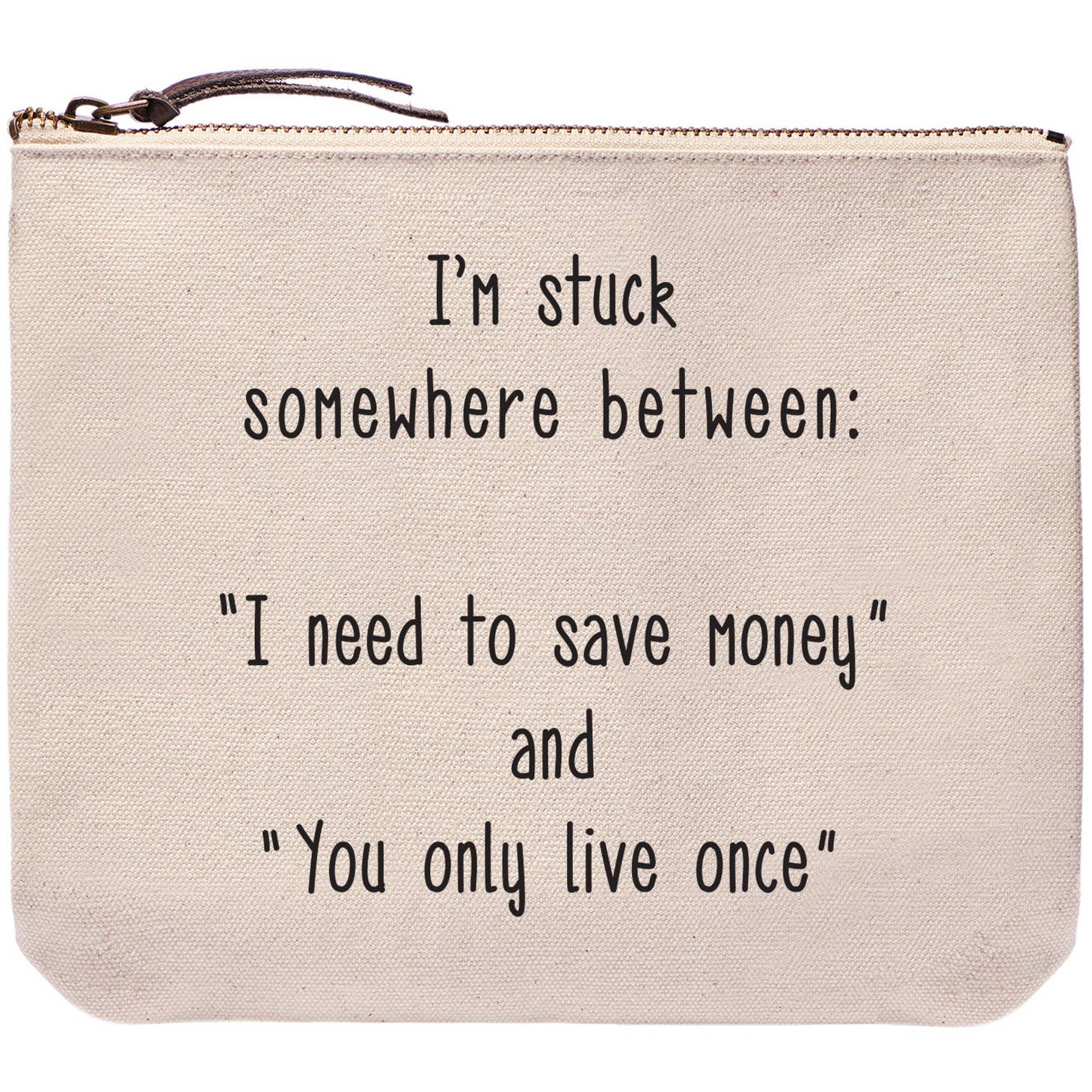 STUCK SOMEWHERE BETWEEN SAVE MONEY AND YOLO ZIPPER BAG